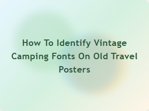 Unlocking Vintage Camping Fonts on Travel Posters